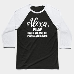 Alexa Play Back Yo Ass Up Social Distancing Baseball T-Shirt